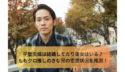 平埜生成は結婚してたり彼女はいる？ももクロ推しのきな兄の恋愛状況を推測！